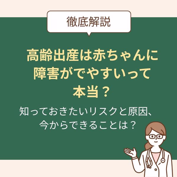 高齢出産は赤ちゃんに障害が出やすいって本当?知っておきたいリスクと原因、今からできることを解説