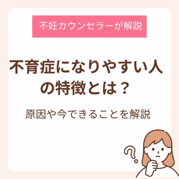 不育症になりやすい人の特徴とは？原因や今できることを不妊カウンセラーが解説