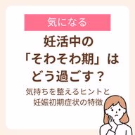 そわそわ期に気持ちを整えるヒントと妊娠初期症状の特徴