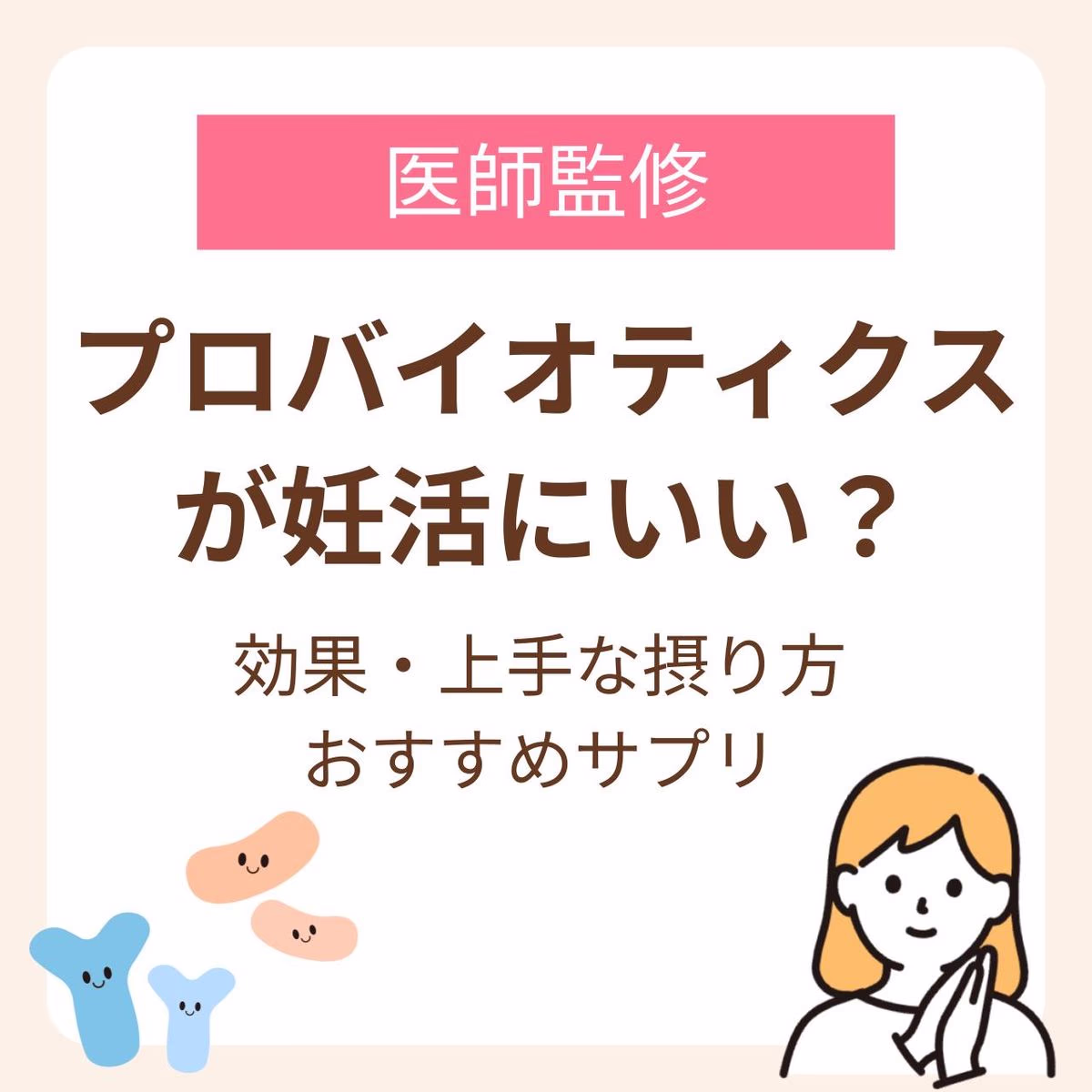 プロバイオティクスが妊活にいい？効果と上手な摂り方・おすすめサプリまで【医師監修】