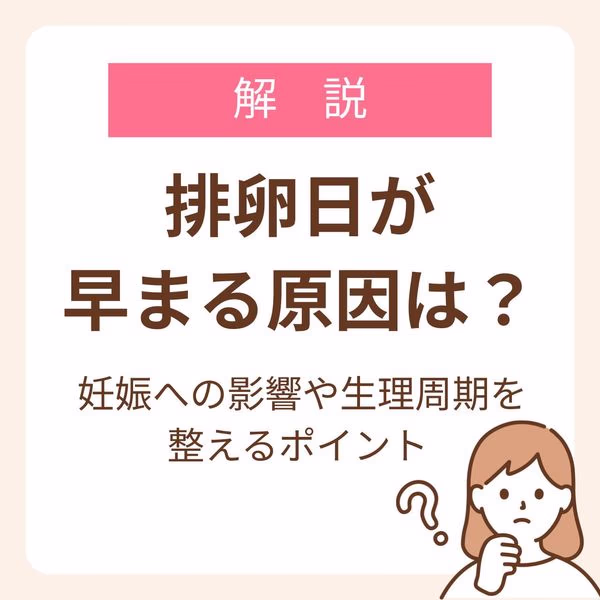 排卵日が早まる原因は?妊娠への影響や生理周期を整えるポイントを解説