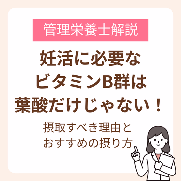 妊活に必要なビタミンB群は葉酸だけじゃない!摂取すべき理由とおすすめの摂り方を管理栄養士が解説