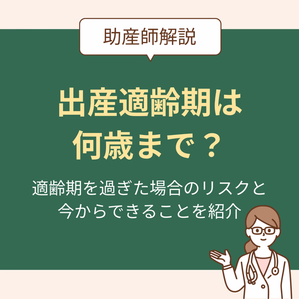 出産適齢期は何歳まで?適齢期を過ぎた場合のリスクと今からできることを紹介【助産師監修】