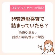 卵管造影検査で詰まっていたらどうする?治療や痛み、妊娠の可能性まで不妊カウンセラーが解説
