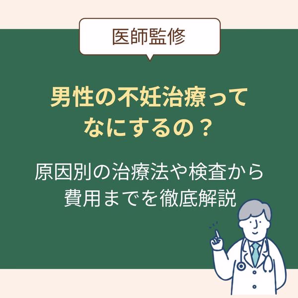 男性の不妊治療って何するの？原因別の治療法や検査、費用まで気になる中身を徹底解説